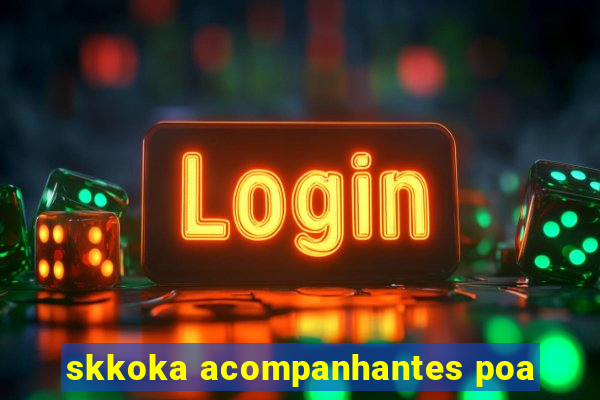 skkoka acompanhantes poa